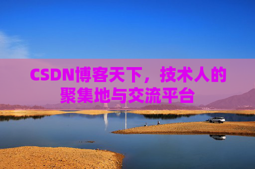 CSDN博客天下,技术人的聚集地与交流平台